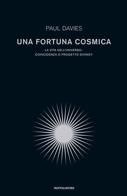 Una fortuna cosmica. La vita nell'universo: coincidenza o progetto divino?