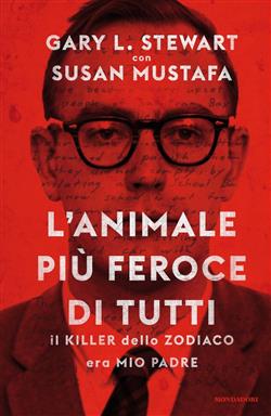 L'animale più feroce di tutti. Il killer dello zodiaco era mio padre. Ediz. illustrata