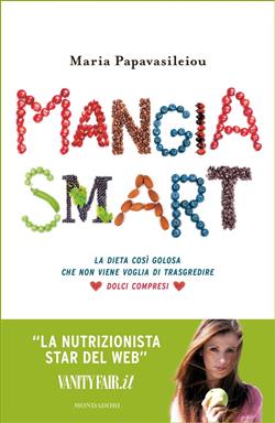 Mangia smart. La dieta così golosa che non viene voglia di trasgredire