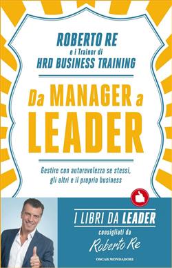 Da manager a leader. Gestire con autorevolezza se stessi, gli altri e il proprio business