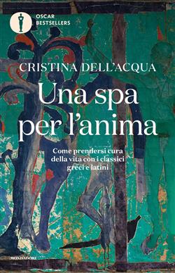 Una spa per l'anima. Come prendersi cura della vita con i classici greci e latini