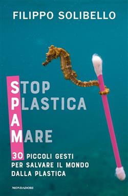 Spam. Stop plastica a mare. 30 piccoli gesti per salvare il mondo dalla plastica