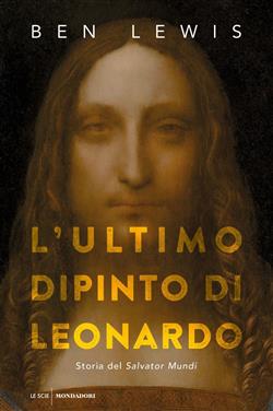 L'ultimo dipinto di Leonardo. Storia del "Salvator Mundi"