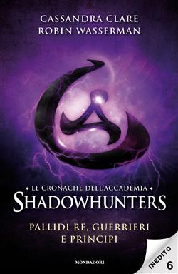 Pallidi re, guerrieri e principi. Le cronache dell'Accademia Shadowhunters