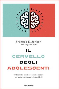 Il cervello degli adolescenti. Tutto quello che è necessario sapere per aiutare a crescere i nostri figli