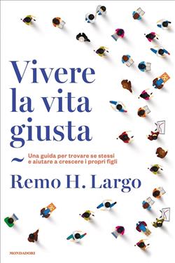 Vivere la vita giusta. Una guida per trovare se stessi e aiutare a crescere i propri figli