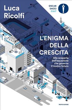 L'enigma della crescita. Alla scoperta dell'equazione che governa il nostro futuro