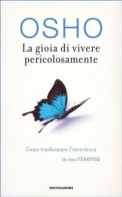 La gioia di vivere pericolosamente. Come trasformare l'incertezza in una risorsa