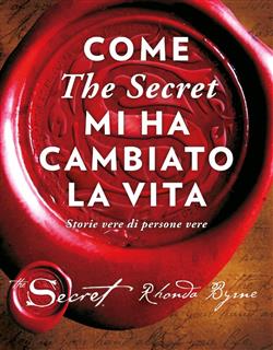 Come "The secret" mi ha cambiato la vita. Storie vere di persone vere