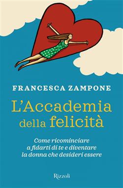 L'Accademia della felicità. Come ricominciare a fidarti di te e diventare la donna che desideri essere