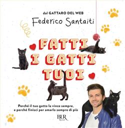 Fatti i gatti tuoi. Perché il tuo gatto la vince sempre e finisci per amarlo sempre di più