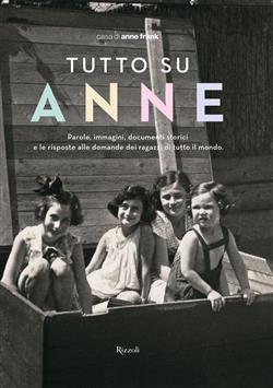 Tutto su Anne. Parole, immagini, documenti storici e le risposte alle domande dei ragazzi di tutto il mondo