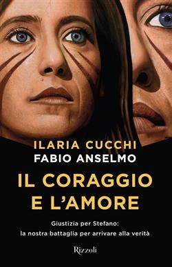 Il coraggio e l'amore. Giustizia per Stefano: la nostra battaglia per arrivare alla verità