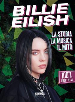Billie Eilish. La storia, la musica, il mito. 100% unofficial