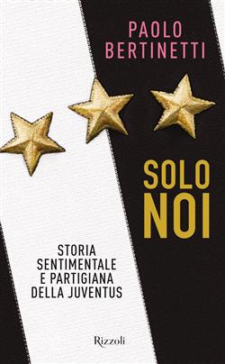 Solo noi. Storia sentimentale e partigiana della Juventus