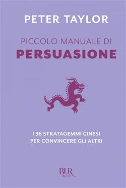 Piccolo manuale di persuasione. I 36 stratagemmi cinesi per convincere gli altri