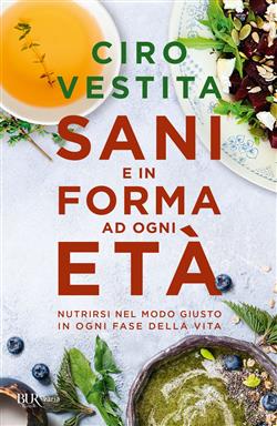 Sani e in forma ad ogni età. Nutrirsi nel modo giusto in ogni fase della vita