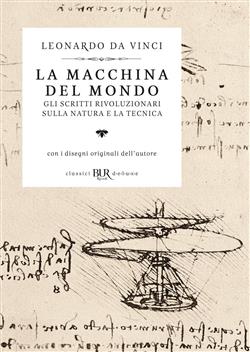 La macchina del mondo. Gli scritti rivoluzionari sulla natura e la tecnica. Ediz. illustrata