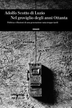 Nel groviglio degli anni Ottanta, Politica e illusioni di una generazione nata troppo tardi