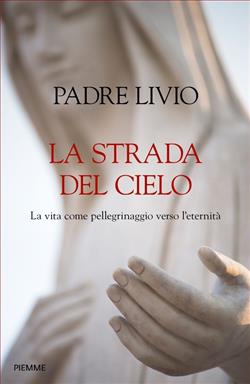 La strada del cielo. La vita come pellegrinaggio verso l'eternità