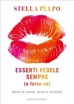 Esserti fedele sempre (o forse no). Storie di amore, sesso e relazioni