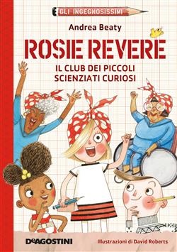 Rosie Revere. Il club dei piccoli scienziati curiosi. Gli ingegnosissimi