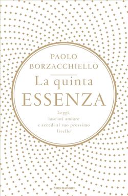 La quinta essenza. Leggi, lasciati andare e accedi al tuo prossimo livello