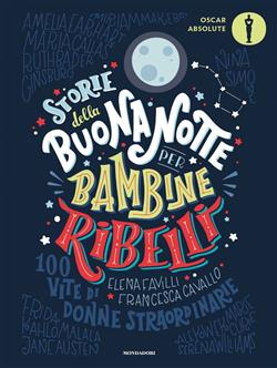 Storie della buonanotte per bambine ribelli. 100 vite di donne straordinarie. Ediz. illustrata