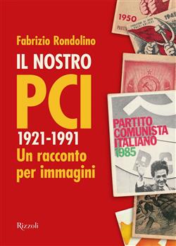 Il nostro PCI. 1921-1991. Un racconto per immagini