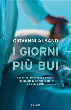 I giorni più bui. Covid-19: i mesi della pandemia raccontati da un rianimatore e da un malato