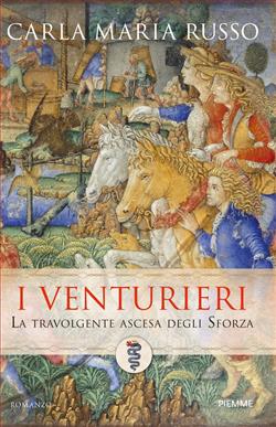 I Venturieri. La travolgente ascesa degli Sforza