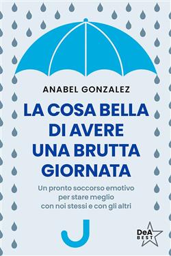 La cosa bella di avere una brutta giornata. Un pronto soccorso emotivo per stare meglio con noi stessi e con gli altri