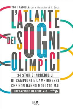L'atlante dei sogni olimpici. 34 storie incredibili di campioni e campionesse che non hanno mollato mai