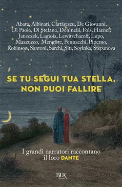 Se tu segui tua stella, non puoi fallire. I grandi narratori raccontano il loro Dante