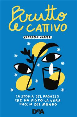 Brutto e cattivo. La storia del ragazzo che ha visto la vera faccia del mondo