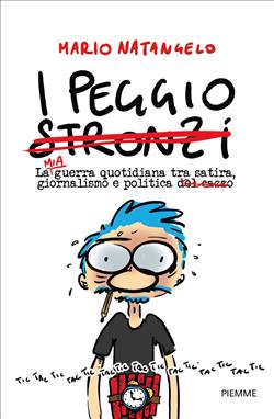 I peggio stronzi. La mia guerra quotidiana tra satira, giornalismo e politica