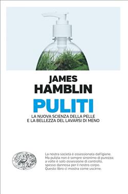 Puliti. La nuova scienza della pelle e la bellezza del lavarsi di meno