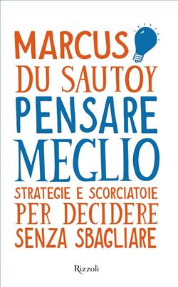 Pensare meglio. Strategie e scorciatoie per decidere senza sbagliare