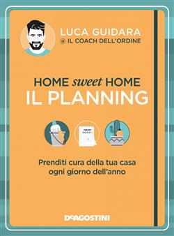 Home sweet home. Il planning. Prenditi cura della tua casa ogni giorno dell'anno