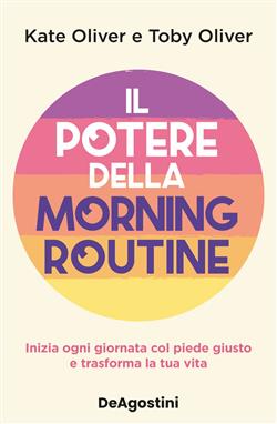 Il potere della morning routine. Inizia ogni giornata con il piede giusto e trasforma la tua vita