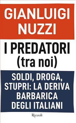 I predatori (tra noi). Soldi, droga, stupri: la deriva barbarica degli italiani