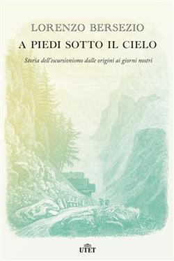 A piedi sotto il cielo. Storia dell'escursionismo dalle origini ai giorni nostri