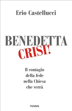 Benedetta crisi! Il contagio della fede nella Chiesa che verrà