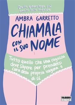 Chiamala con il suo nome. Tutto quello che una ragazza deve sapere per prendersi cura della propria vagina e di sé