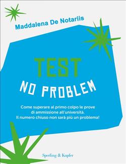 Test no problem. Come superare al primo colpo le prove di ammissione all'università. Il numero chiuso non sarà più un problema!