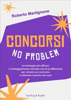 Concorsi no problem. Le strategie più efficaci e l'atteggiamento mentale che fa la differenza per vincere un concorso e ottenere il posto che vuoi