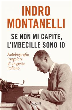 Se non mi capite, l'imbecille sono io. Autobiografia irregolare di un genio italiano