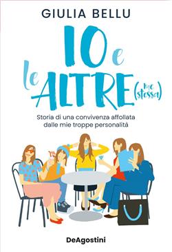 Io e le altre (me stessa). Storia di una convivenza affollata dalle mie troppe personalità