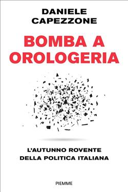 Bomba a orologeria. L'autunno rovente della politica italiana