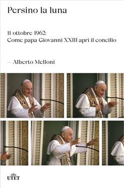 Persino la luna. 11 ottobre 1962: come papa Giovanni XXIII aprì il concilio